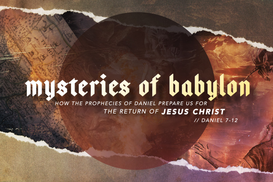 Mysteries of Babylon: How the Prophecies of Daniel Prepare us for the Return of Jesus Christ