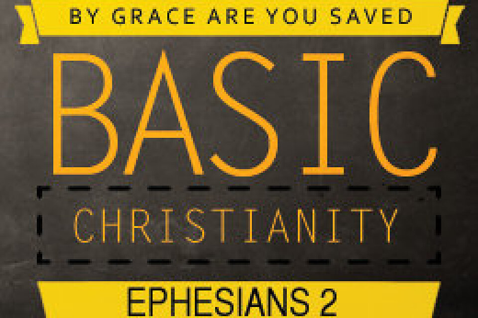 Basic Christianity: For By Grace You Are Saved
