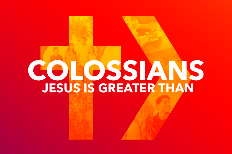 Colossians: Jesus Is Greater Than