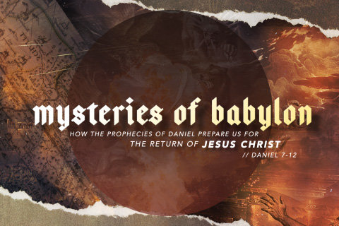 Mysteries of Babylon: How the Prophecies of Daniel Prepare Us for the Return of Jesus Christ