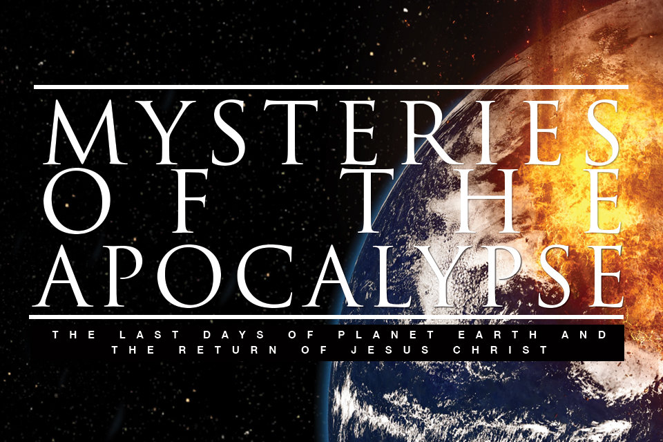 Mysteries of the Apocalypse: The Last Days of Planet Earth and the Return of Jesus Christ