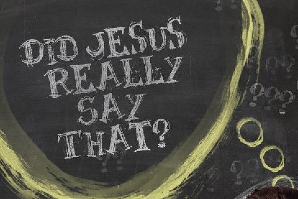 Did Jesus Really Say That?