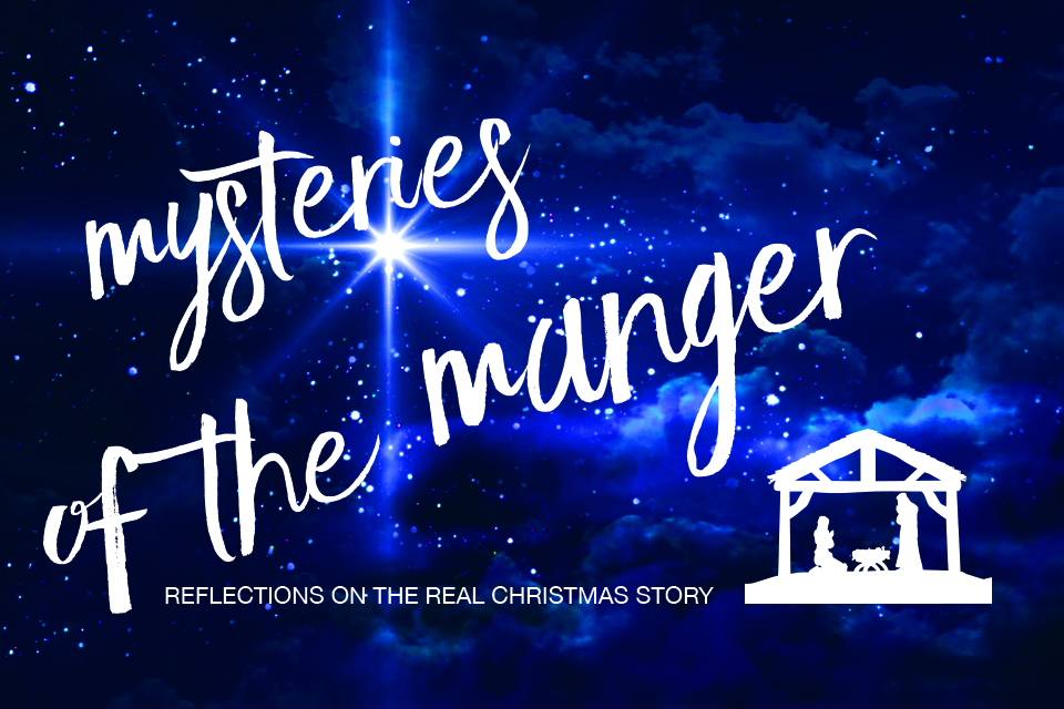 Mysteries of the Manger: Reflections on the Real Christmas Story