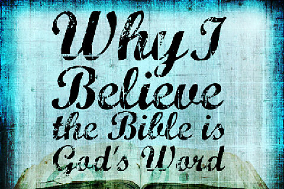 Why I Believe the Bible is God's Word