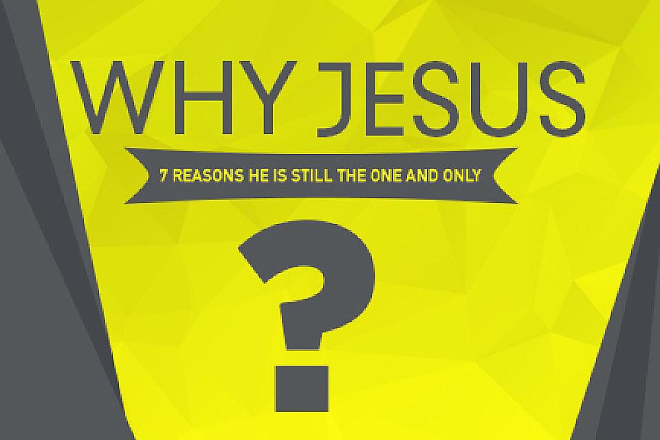 Why Jesus? 7 Reasons He Is Still the One and Only